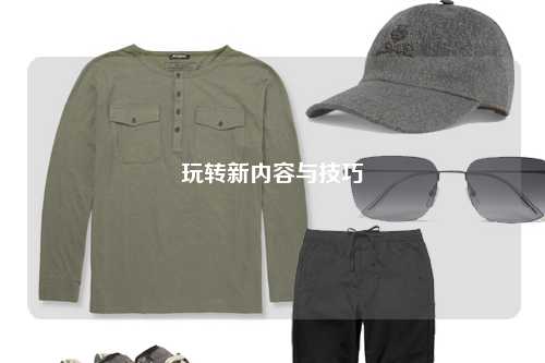 玩转新内容与技巧