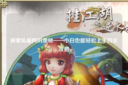 探索私服网的奥秘——小白也能轻松上手的全攻略